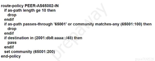 route-policy PEER-AS65002-IN
if as-path length ge 10 then
drop
endif
if as-path passes-through °65001" or community matches-any (65001:100) then
drop
endif
if destination in (2001:db8:aaa
pass
endif
set community (65001:200)
end-policy

/48) then