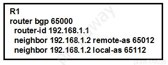 R1

router bgp 65000
router-id 192.168.1.1

neighbor 192.168.1.2 remote-as 65012
neighbor 192.168.1.2 local-as 65112