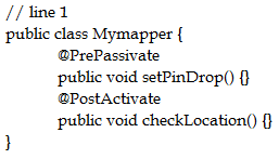 // Kinet

public class Mymapper {
‘@PrePassivate

public void setPinDrop() {}
@PostActivate

public void checkLocation() {}