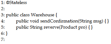 @Stateless

public class Warehouse {
public void sendConfirmation(String msg) {}
public String reverve(Product pro) {}