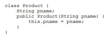 class Product {
String pname;
public Product (String pname)
this.pname = pname;
}