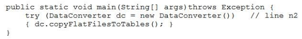public static void main(String[] args)throws Exception {
try (DataConverter de = new DataConverter()) // line n2
{ de.copyFlatFilesToTables(); }