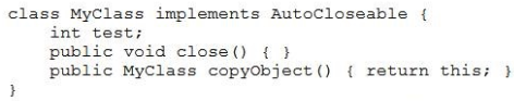 class MyClass implements AutoCloseable {
int test;
public void close() { }
public MyClass copyObject() { return this; }