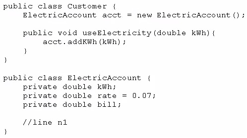 public class Customer {
Electricaccount acct = new ElectricAccount ();

public void useElectricity (double kwh) {
acct. addkWwh (kWh) 3
}

public class Blectricaccount {
private double kwh;
private double rate = 0.07;
private double bill;

ffline nl