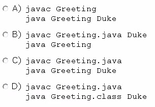 © A) javac Greeting
java Greeting Duke

© B) javac Greeting. java Duke
java Greeting

© C) Javad Greéting. java
java Greeting Duke

© D) javac Greeting. java
java Greeting.class Duke