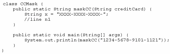 class CCMask {
public static string maskcc (string creditcard) {
String x = "KXXX-XXXK-KXKX-"7
f/fline nl
3

public static void main(string[] args) {
System. out. print1n (maskCc ("1234-5678-9101-1121") );
3