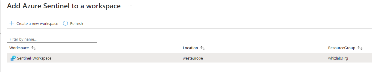 Add Azure Sentinel to a workspace

+ create a new workspace () Refresh

[Filter by name...

Workspace Ty, Location ty ResourceGroup Ty.

ef Sentinel-Workspace westeurope whizlabs-rg