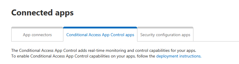 Connected apps

App connectors Conditional Access App Control apps | Security configuration apps

The Conditional Access App Control adds real-time monitoring and control capabilities for your apps.
To enable Conditional Access App Control capabilities on your apps, follow the deployment instructions.