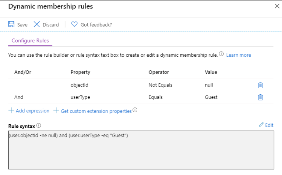 Dynamic membership rules x

save XX Discard QD Got feedback?

Configure Rules

You can use the rule builder or rule syntax text box to create or edit a dynamic membership rule.© Learn more

And/Or Property Operator Value
objectid Not Equals null w
And userlype Equals Guest w

+ Add expression -++ Get custom extension properties

Rule syntax © 2 edit

{user.objectid -ne null) and (user.userType -eq "Guest")