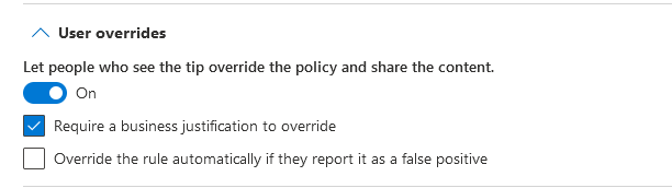 /\ User overrides

Let people who see the tip override the policy and share the content.

@«

@ Require a business justification to override

[FJ Override the rule automatically if they report it as a false positive