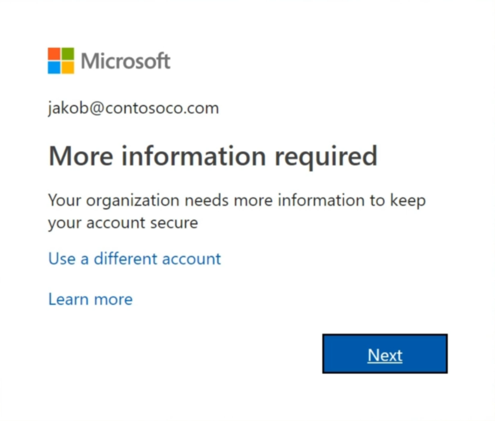 BE Microsoft

jakob@contosoco.com

More information required

Your organization needs more information to keep
your account secure

Use a different account

Learn more

Next