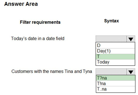 Answer Area
Filter requirements Syntax

Today's date ina date field

Customers with the names Tina and Tyna