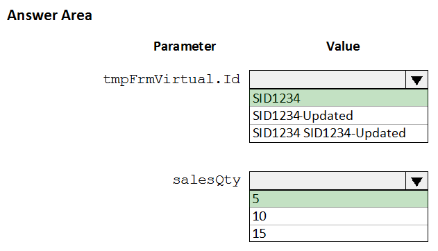 Answer Area

Parameter Value

tmpFrmVirtual.Id

$1D1234
SID1234Updated
$1D1234 SID1234-Updated

salesQty

10
15