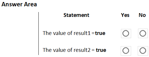 Answer Area

Statement

The value of result1 =true

The value of result2 = true