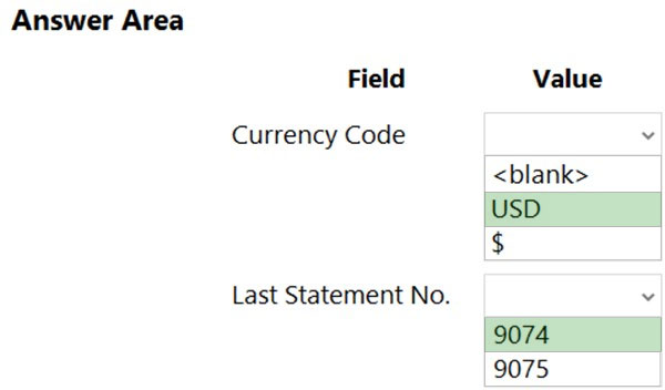 Answer Area

Field Value
Currency Code

<blank>
‘USD
$

Last Statement No.