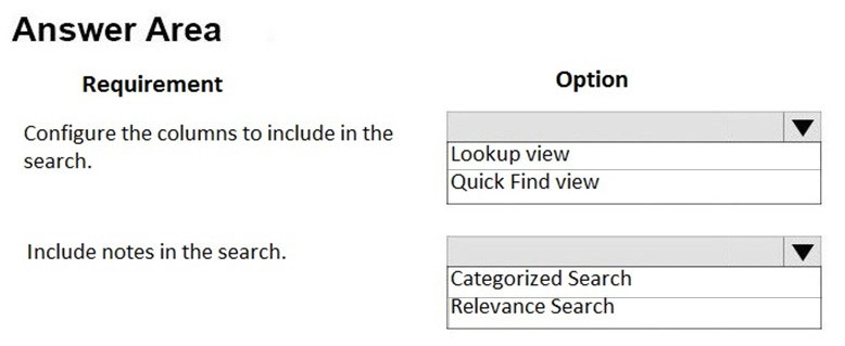 Answer Area
Requirement

Configure the columns to include in the
search.

Include notes in the search.

Option
lv
Lookup view
Quick Find view
lv

‘Categorized Search

Relevance Search