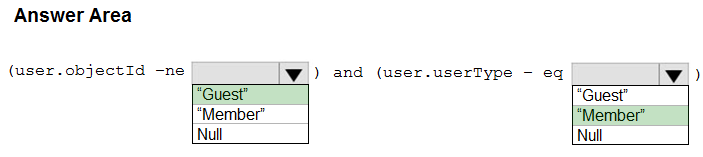 Answer Area

(user.objectId -ne

W ) and (user.userType - eq

“Guest”
“Member”
Null

“Guest”
“Member”
Null