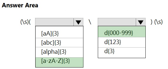 Answer Area

(\s)(

Vv

[aA]{3}
[abc]{3}
[alpha]{3}
[a-zA-Z]{3}

{000-999}
d{123}
d{3}

) Qs)