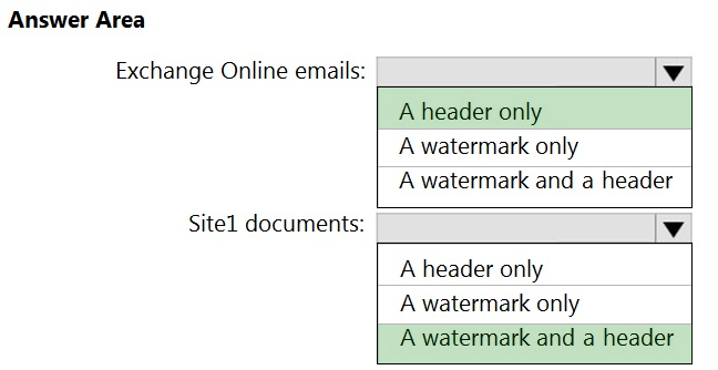 Answer Area

Exchange Online emails: Vv

A header only
A watermark only
A watermark and a header

Sitel documents: Vv

A header only
A watermark only
A watermark and a header