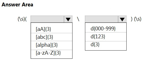 Answer Area

(\s)(

Vv

aAl{3}
abc]{3}
alpha] {3}
a-ZA-Z]{3}

{000-999}
d{123}
d{3}

) Qs)