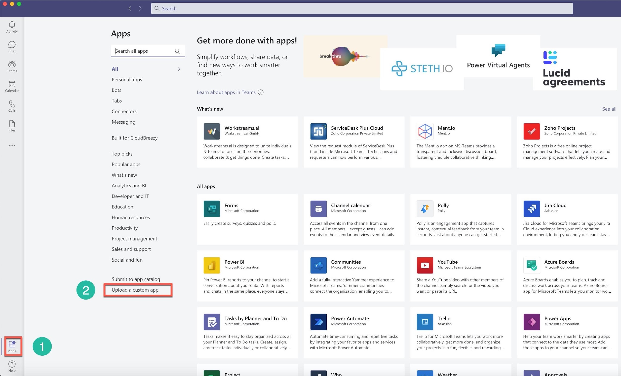 fa

Activity

Apps

Search all apps

All

Personal apps
Bots

Tabs
Connectors

Messaging
Built for CloudBreezy

Top picks

Popular apps

What's new
Analytics and Bl
Developer and IT
Education

Human resources
Productivity

Project management
Sales and support

Social and fun

Submit to app catalog

Get more done with apps!

Simplify workflows, share cata, or
find new ways to work smarter
together.

Learn about apps in Teams @)

What's new

Workstreams.ai
v Workstreams.ai GmbH

Werkstreams.ai is designed to unite individuals
& teams to focus on their priorities,
collaborate & get things done, Create tasks...

All apps

Forms

Microsoft Corporation

Easily create surveys, quizzes and polls.

Power BI
Microsoft Corporation

Pin Power BI reports to your channel to start a
conversation about your data. With reports
and chats in the same place, everyone stays

= Tasks by Planner and To Do
wv

Microsoft Corporation

Tasks makes it easy to stay organized across all
your Planner and To Do tasks. Create, assign
and track tasks individually or collaboratively...

OP 3.

break(|

ServiceDesk Plus Cloud
Zoho Corporation Private Limited

View the request module of ServiceDesk Plus
Cloud inside Microsoft Teams. Technicians and
requesters can now perform various...

= Channel calendar

Microsoft Corporation

Access all events in the channel from one
place. All members—except guests—can add
events to the calendar and view event details.

Communities
Microsoft Corporation

Add a fully-interactive Yammer experience to
Microsoft Teams. Yammer communities
connect the organization, enabling you to...

Power Automate
Microsoft Corporation

Automate time-consuming and repetitive tasks
by integrating your favorite apps and services
with Microsoft Power Automate.

a...

we

fat) STETHIO Power Virtual Agents

Ment.io
Mentio

The Ment.io app on MS-Teams provides @
transparent and inclusive discussion board
fostering credible collaborative thinking...

Polly
& Polly

Polly is an engagement app that captures
instant, contextual feedback from your team in
seconds. Just about anyone can get started...

YouTube

Microsoft Teams Ecosystem

Share a YouTube video with other members of
the channel. Simply search for the video you
want or paste its URL.

Trello

Atlassian

Trello for Microsoft Teams lets you work more
collaboratively, get more done, and organize

your projects in 2 fun, flexible, and rewarding...

Ge ,...:..,

agreements

See all

Zoho Projects
Zohe Corporation Private Limited

Zoho Projects is a free online project
management software that lets you create and
manage your projects effectively. Plan your...

Jira Cloud
WT Bee

Jira Cloud for Microsoft Teams brings your Jira
Cloud experience into your collaboration
environment, letting you and your team stay.

Azure Boards
Microsoft Corporation

Azure Boards enables you to plan, track and
discuss work across your teams. Azure Boards
app for Microsoft Teams lets you monitor wo...

Power Apps

Microsoft Corporation

Help your team work smarter by creating apps
that connect to the data they use most. Add
those apps to your channel so your team can...

| ARE