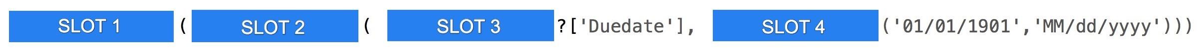 SLOT 2

SOS)

|? ['Duedate'],

SLOT 4

|('@1/01/1901', 'MM/dd/yyyy')))