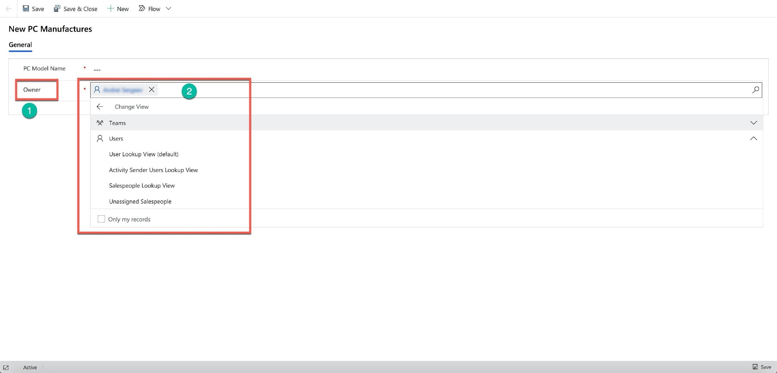 El save @ Save&Close + New WD Flow v

New PC Manufactures

General

PC Model Name a

——- x 2)

< Change View
*f& Teams

Users

User Lookup View (default)
Activity Sender Users Lookup View
Salespeople Lookup View

Unassigned Salespeople

} Only my records