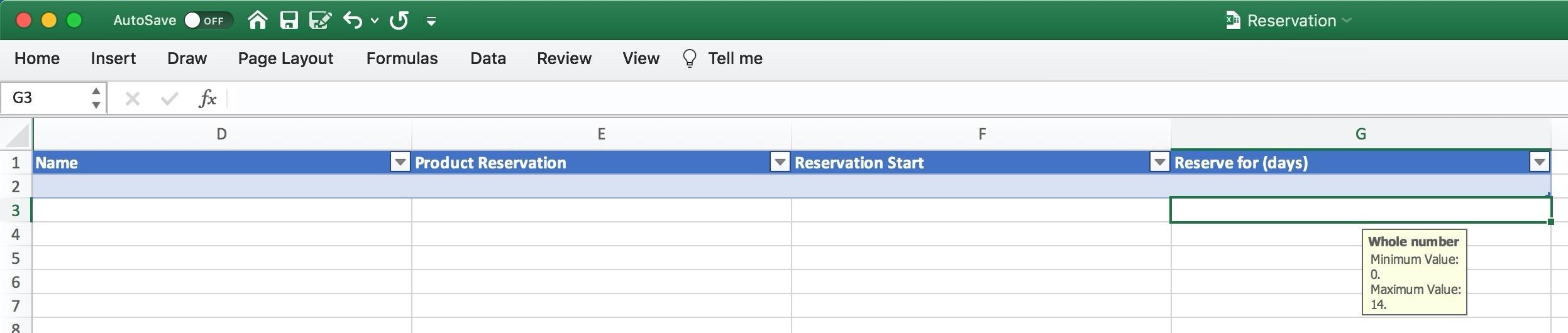 AutoSave @or @ AW 5} Reservation

Home Insert Draw Page Layout Formulas Data Review View Q Tellme

G3 : fe

D E 2 G
Ed Reserve for (days)

[v] Product Reservation [v] Reservation Start

Whole number

Minimum Value:
0.

Maximum Value:
14:

ON DU PWN