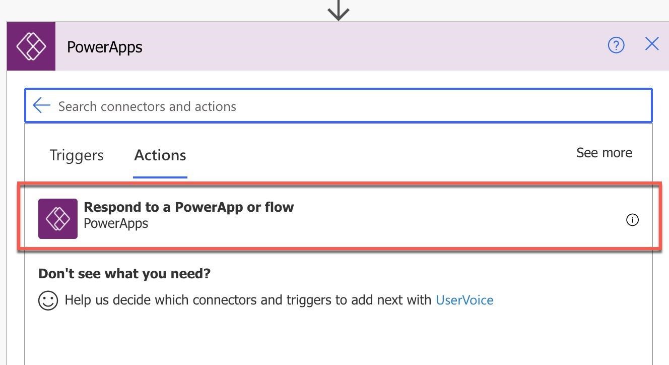 PowerApps @ x

a Search connectors and a

Triggers Actions See more

Respond to a PowerApp or flow
& PowerApps

Don't see what you need?

© Help us decide which connectors and triggers to add next with UserVoice