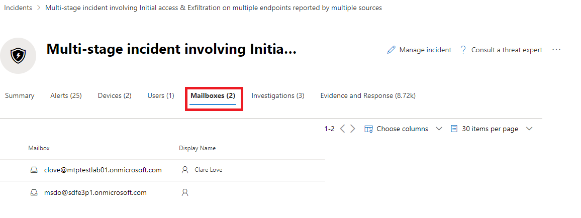 Incidents > Multi-stage incident involving Initial access & Exfiltration on multiple endpoints reported by multiple sources

© Multi-stage incident involving Initia...

Summary Alerts (25) Devices (2).—_Users (1) Investigations (3)

Mailbox Display Name
Q clove@mtptestlab01.onmicrosoft.com Q Clare Love

QQ msdo@sdfe3p1.onmicrosoft.com fet

@ Manage incident ? Consult a threat expert

Evidence and Response (8.72k)

12<>

EE Choose columns

YE 30items perpage