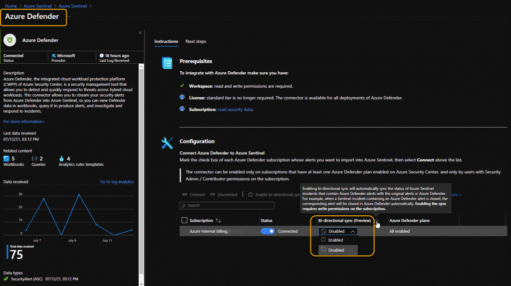 ‘Azure Defender

@ wreo<ienser Instucons Nest steps

connected X Mico © s3housa90

‘Sue Prower st og Recowed B Prerequisites

Seip “integrate wth Azure Defender make sre you have:

‘re Defer tila wood protchon pam

{aroha Seay cone scl manga at Y Wortapace: red and waite permission ar req.

‘los you to dete and acy spond tens actos bid oud

oticas Ths omer lows you to steam ou seca © cere: standrd ern longer reed The connector i asl for al depiyments of Aste Dende.

‘pond moses © sursetpion es sau da.

For mor informations

ormap,c3120M 3K, contguraton
‘ested content Connect Azure Defender to Anu Sentinal
Gs o2 64 Mak the check box of each Azure Defender substption whose alerts you want to import into Anu Sentinl then select Cannect above the st

Wonbooks Ques Afayes steps
‘Te connector can be enabled only on subscriptions hit hve at est one Azure Defender plan enable on AzireSecty Cente, and any by users with Sect
Aas Contributor pemissons on the subscription

ata recived ototog anaes
ysis ee ee Serena)
» le ‘ier hat conn ae een slew gal serine Onde
‘eresampe when» Sere nent cotiing Ae Deedee on
a sponge ib doses Acre Deen vom. bling the Ym
» 2 reqs wie permis the sation
» subscription 25
- ‘eter ig
Data pes