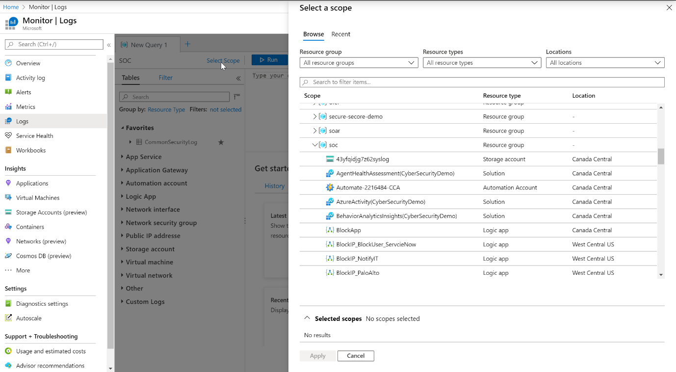 > Monitor | Logs

Monitor | Logs

Microsoft

Search (Ctl)

® Overview

Activity log
HB Alerts
ii. Metrics

Logs

Service Health

Workbooks

Insights
Applications

'® Virtual Machines

Storage Accounts (preview)
Be Containers

Networks (preview)
® cosmos DB (preview)

+ More

Settings

BE Diagnostics settings

‘Support + Troubleshooting
© Usage and estimated costs

f Advisor recommendations

Select a scope

Browse Recent

Resource group Resource types

Locations

[Airesoures groups Y)] [Aresource pes

J] [attocatons

‘P_ Search to filter tems

Scope

> (@) secure-secore-demo
> (@) soar
V{@ s0e
SS 43yfaidjg7z62syslog
AgentHealthAssessment(CyberSecurityDemo)
6b Automate-2216484-CCA
AzureActivity(CyberSecurityDemo)
BehaviorAnaiyticsinsights(CyberSecurityDemo)
(8) BlockaApp
(5) BlockiP_BlockUser ServcieNow
(5) BlockiP_Notify!T

(4) BlockIP_PaloAlto

A Selected scopes No scopes selected

No results

Apply

Resource type

Resource group
Resource group
Resource group

Storage account

Location

Canada Central

Solution Canada Central
‘Automation Account Canada Central
Solution Canada Central
Solution Canada Central
Logie app Canada Central
Logie app West Central Us
Logie app West Central US
Logie app West Central US