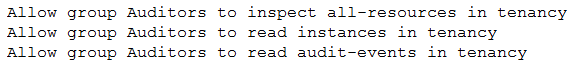 Allow group Auditors to inspect all-resources in tenancy
Allow group Auditors to read instances in tenancy
Allow group Auditors to read audit-events in tenancy