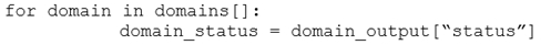 for domain in domains[]:
domain_status = domain_output[“status”]