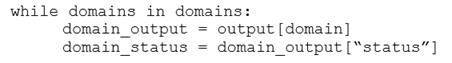 while domains in domains:
domain_output = output [domain]
domain_status = domain_output (“status”)