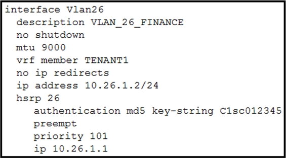 interface Vlan26
description VLAN_26_FINANCE
no shutdown
mtu 9000
vrf member TENANT
no ip redirects

ip address 10.26.1.2/24
hsrp 26
authentication mdS key-string Cisc012345
preempt
priority 101
ip 10.26.1.1